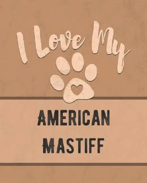 I Love My American Mastiff: Keep Track of Your Dog's Life, Vet, Health, Medical, Vaccinations and More for the Pet You Love by Mike Dogs