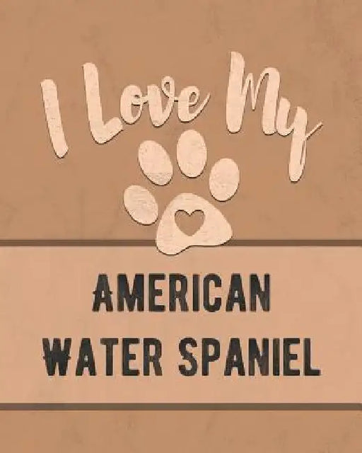 I Love My American Water Spaniel: Keep Track of Your Dog's Life, Vet, Health, Medical, Vaccinations and More for the Pet You Love by Mike Dogs