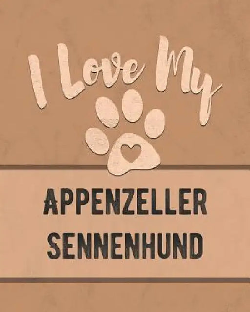 I Love My Appenzeller Sennenhund: Keep Track of Your Dog's Life, Vet, Health, Medical, Vaccinations and More for the Pet You Love by Mike Dogs