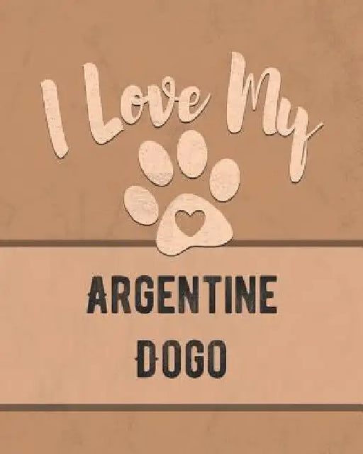 I Love My Argentine Dogo: Keep Track of Your Dog's Life, Vet, Health, Medical, Vaccinations and More for the Pet You Love by Mike Dogs