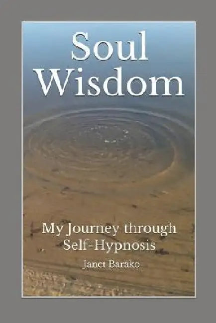 Soul Wisdom: My Journey through Self-hypnosis by Janet Barako