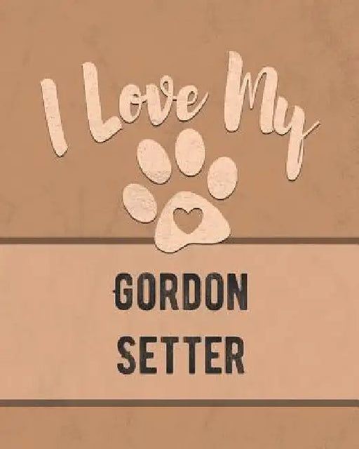 I Love My Gordon Setter: For the Pet You Love, Track Vet, Health, Medical, Vaccinations and More in this Book by Mike Dogs