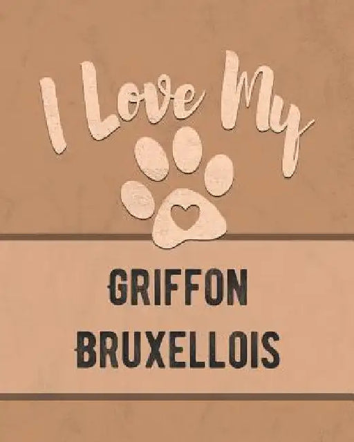I Love My Griffon Bruxellois: For the Pet You Love, Track Vet, Health, Medical, Vaccinations and More in this Book by Mike Dogs