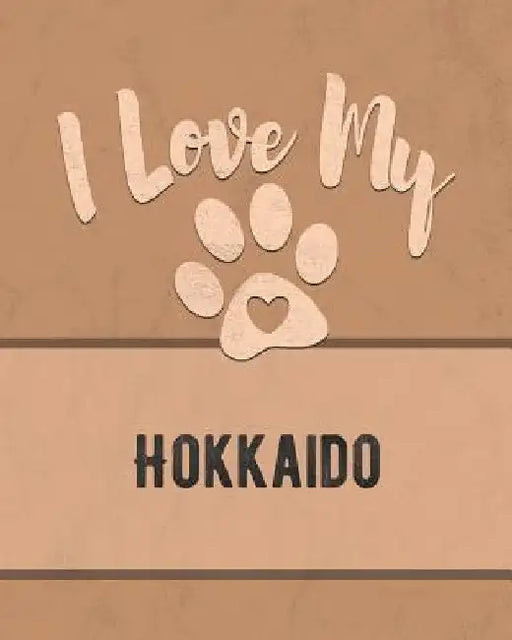 I Love My Hokkaido: For the Pet You Love, Track Vet, Health, Medical, Vaccinations and More in this Book by Mike Dogs