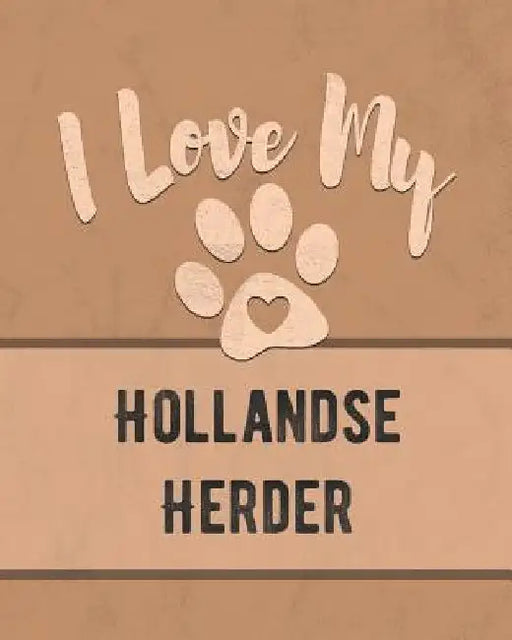 I Love My Hollandse Herder: For the Pet You Love, Track Vet, Health, Medical, Vaccinations and More in this Book by Mike Dogs