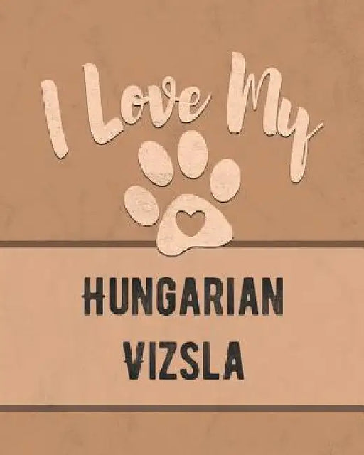 I Love My Hungarian Vizsla: For the Pet You Love, Track Vet, Health, Medical, Vaccinations and More in this Book by Mike Dogs