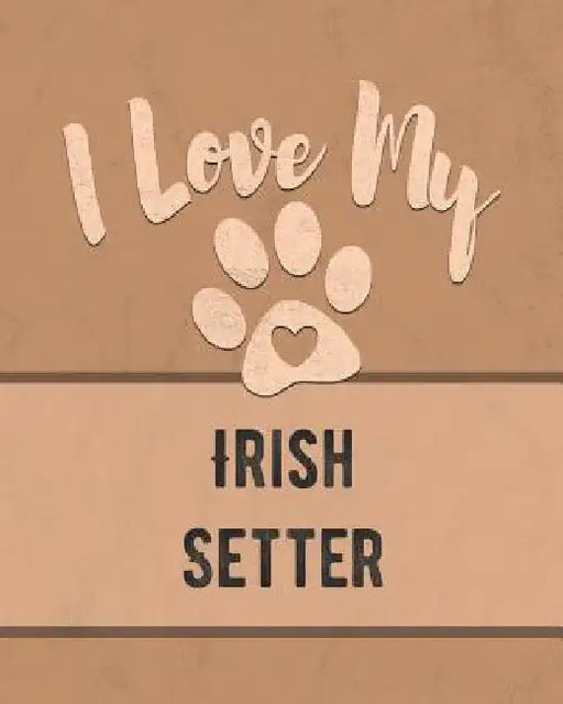 I Love My Irish Setter: For the Pet You Love, Track Vet, Health, Medical, Vaccinations and More in this Book by Mike Dogs