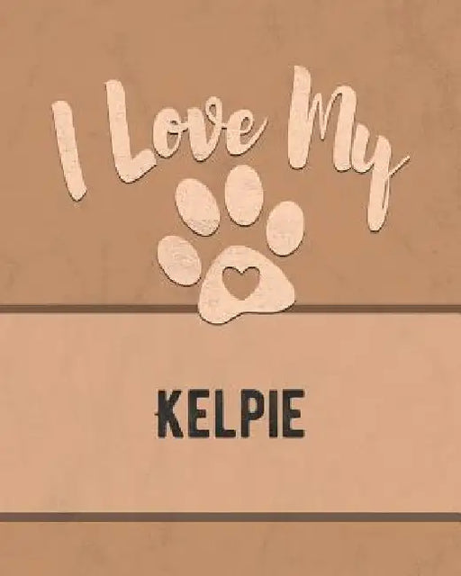 I Love My Kelpie: For the Pet You Love, Track Vet, Health, Medical, Vaccinations and More in this Book by Mike Dogs