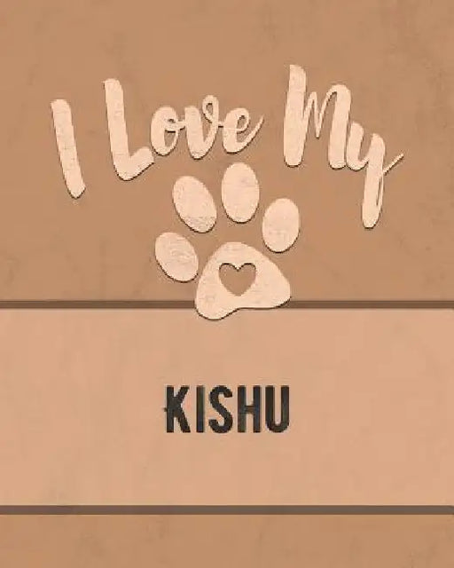 I Love My Kishu: For the Pet You Love, Track Vet, Health, Medical, Vaccinations and More in this Book by Mike Dogs