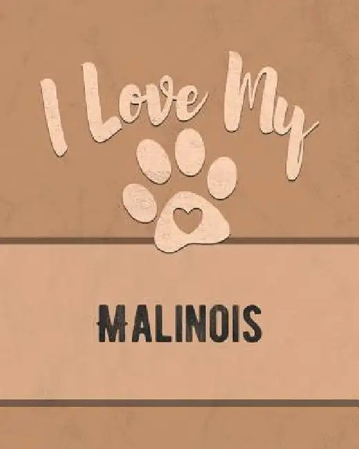 I Love My Malinois: For the Pet You Love, Track Vet, Health, Medical, Vaccinations and More in this Book by Mike Dogs