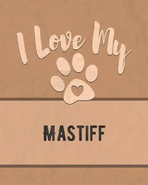 I Love My Mastiff: For the Pet You Love, Track Vet, Health, Medical, Vaccinations and More in this Book by Mike Dogs