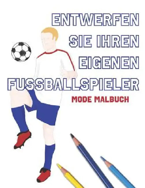 Entwerfen Sie Ihren eigenen Fußballspieler: Mode Malbuch by Lovable Duck Sketchbooks