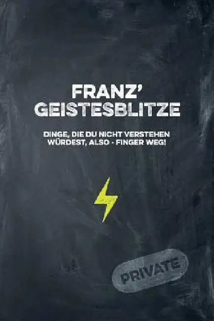Franz' Geistesblitze - Dinge, die du nicht verstehen würdest, also - Finger weg! Private: Cooles Notizbuch ca. A5 für alle Männer 108 Seiten mit Punkt by Publishing, Coolmennotes