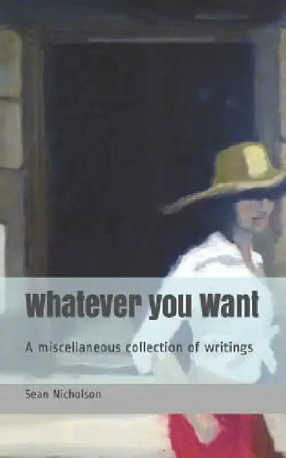 Whatever you Want: A miscellaneous collection of writings by Sean Nicholson