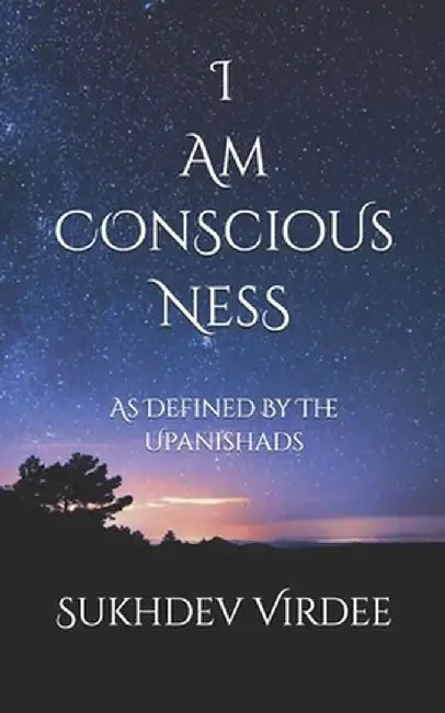 I Am Conscious Ness: As Defined By The Upanishads by Virdee, Sukhdev