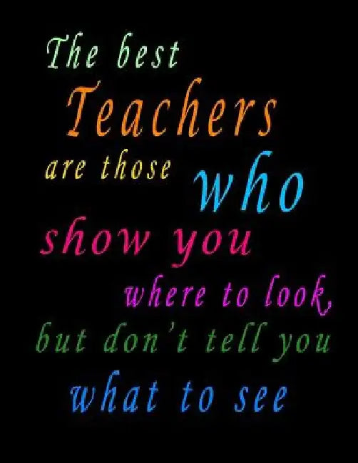 The Best Teachers Are Those Who Show You Where To Look, But Don't Tell You What To See by Lek Journal