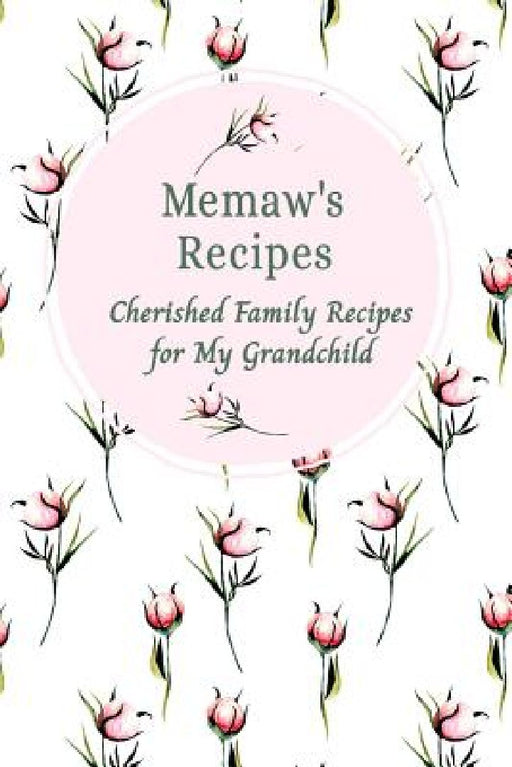 Memaw's Family Recipes Cherished Family Recipes for My Grandchild: Recipe Books To Write In by Stylesia Blank Family Recipes Books