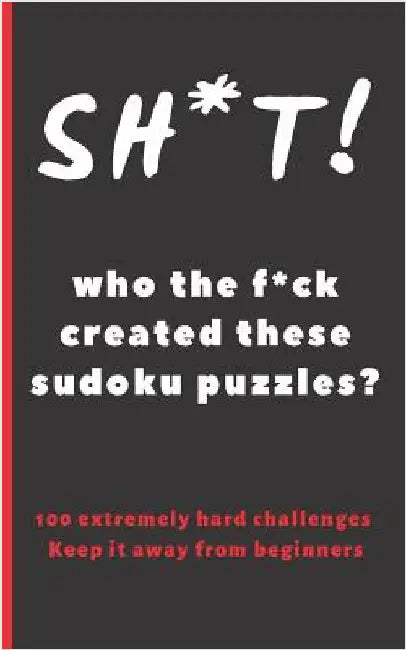 Sh*t! Who the F*ck Created These Sudoku Puzzles?: Travel Pocket Size Edition. 100 Hard Sudoku Puzzles. Answer Keys Included. Tons of Fun. Easy-To-Read by Puzzles, Inspired