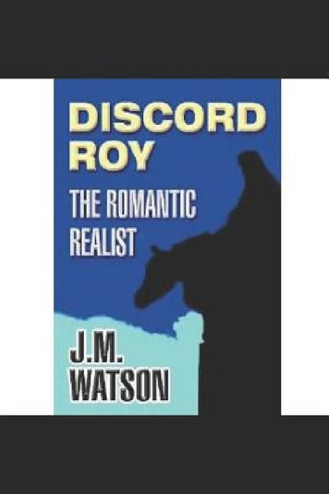 Discord Roy: The Romantic Realist by J. M. Watson