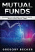 Mutual Funds: Comprehensive Beginner's Guide to create Wealth using Mutual Funds by Gregory Becker