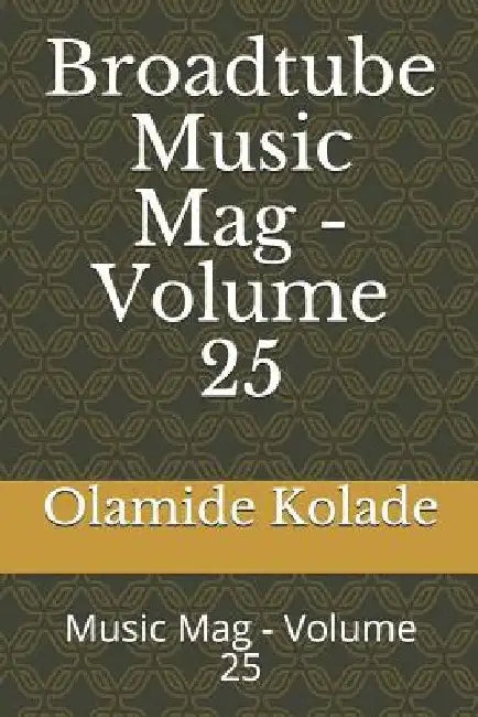 Broadtube Music Mag - Volume 25: Music Mag - Volume 25 by Olamide Ayodeji Kolade
