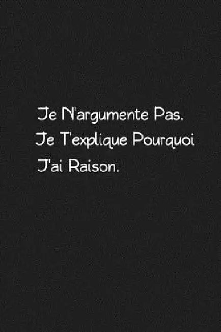 Je N'argumente Pas. Je T'explique Pourquoi J'ai Raison: Carnet De Notes by Coccinelle Publication