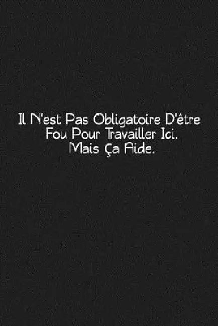 Il N'est Pas Obligatoire D'être Fou Pour Travailler Ici. Mais ça Aide: Cadeau Original by Coccinelle Publication