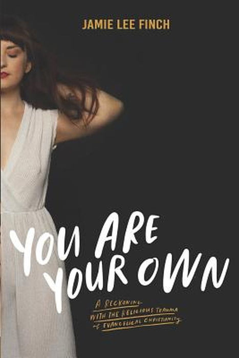 You Are Your Own: A Reckoning with the Religious Trauma of Evangelical Christianity by Finch, Jamie Lee