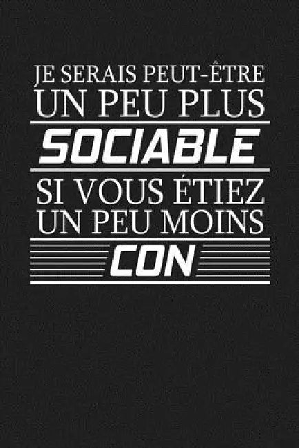 Je Serais Peut-Être Un Peu Plus Sociable Si Vous Etiez Un Peu Moins Con: Cadeau Original by Coccinelle Publication