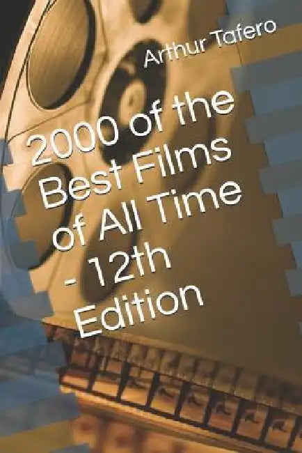 2000 of the Best Films of All Time - 12th Edition by Arthur H. Tafero