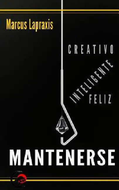 Mantenerse Creativo, Inteligente Y Feliz by Marcus Lapraxis