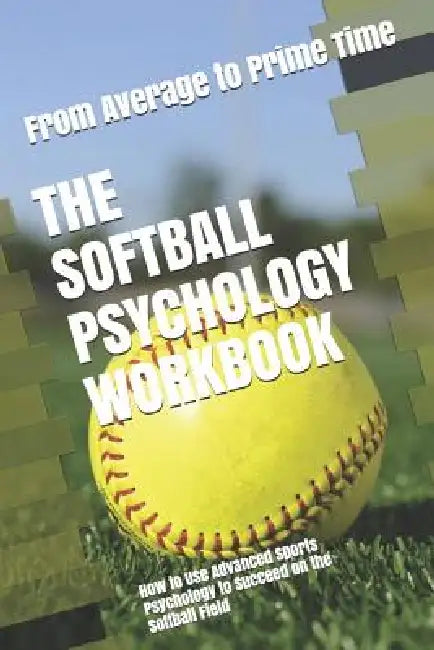 The Softball Psychology Workbook: How to Use Advanced Sports Psychology to Succeed on the Softball Field by Danny Uribe Masep