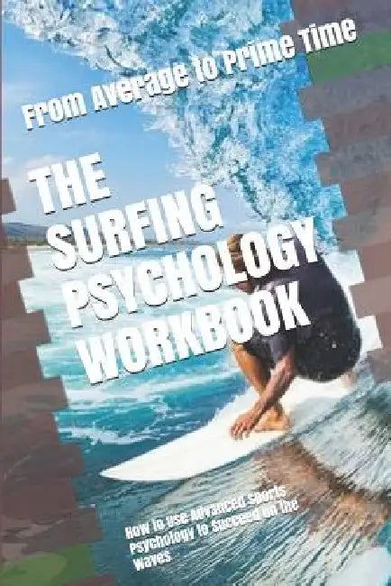The Surfing Psychology Workbook: How to Use Advanced Sports Psychology to Succeed on the Waves by Danny Uribe Masep