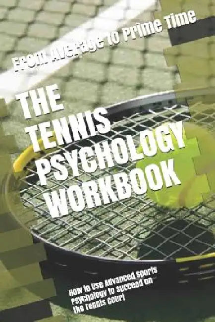 The Tennis Psychology Workbook: How to Use Advanced Sports Psychology to Succeed on the Tennis Court by Danny Uribe Masep