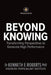 Beyond Knowing: Transforming Perspectives to Generate High Performance by Kenneth E. Roberts Ph. D.