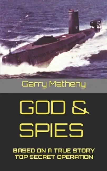 God & Spies: Based on a True Story Top Secret Operation by Garry Matheny