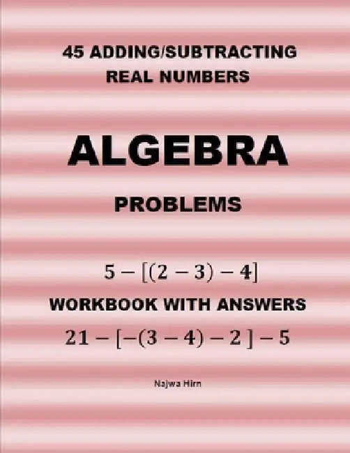 45 Algebra Problems (Adding/Subtracting Real Numbers) by Najwa Hirn