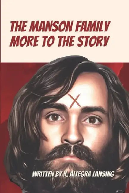The Manson Family: More to the Story by H. Allegra Lansing