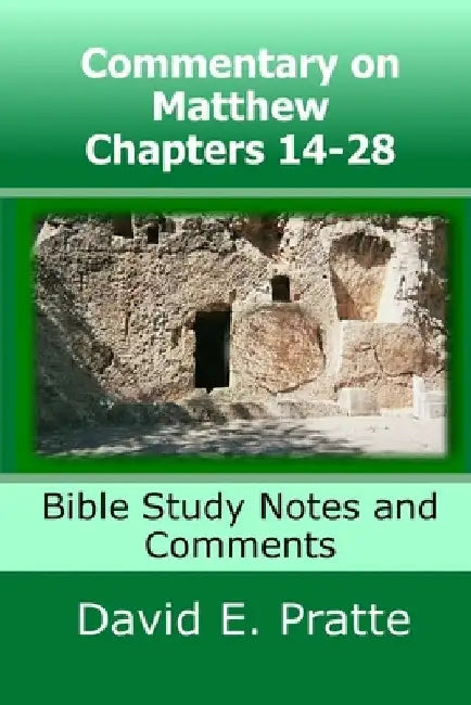 Commentary on Matthew Chapters 14-28: Bible Study Notes and Comments by David E. Pratte