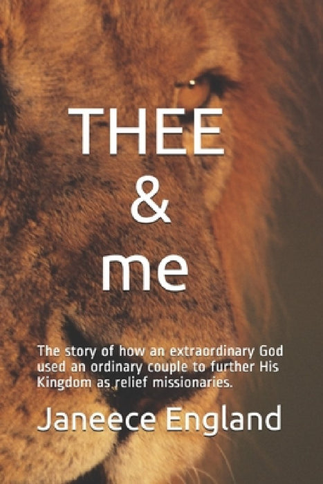 THEE & me: The story of how an extraordinary God used an ordinary couple to further His Kingdom as relief missionaries. by Janeece England