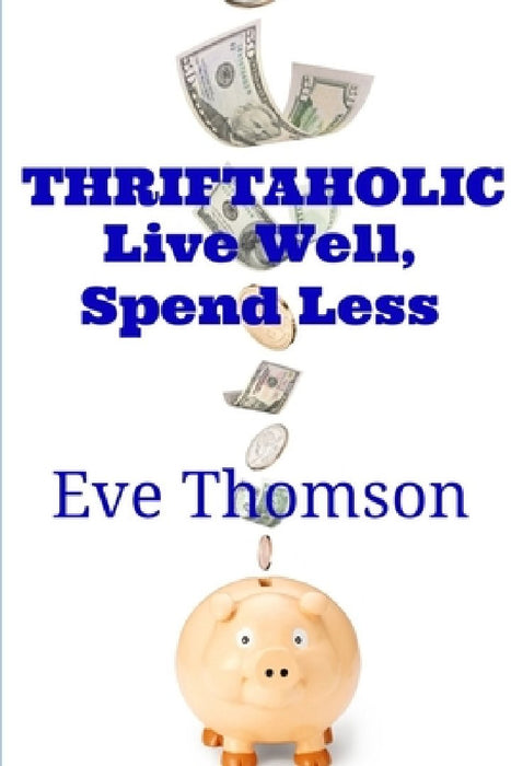 Thriftaholic-Live Well, Spend Less by Eve Thomson