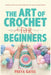 The Art of Crochet for Beginners: Unique Themes and Patterns for your Loved Ones by Freya Gates