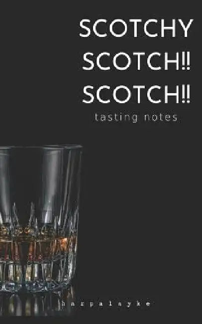 Scotchy Scotch!! Scotch!!: tasting notes by Harpalyke Press