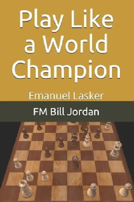 Play Like a World Champion: Emanuel Lasker by Fm Bill Jordan