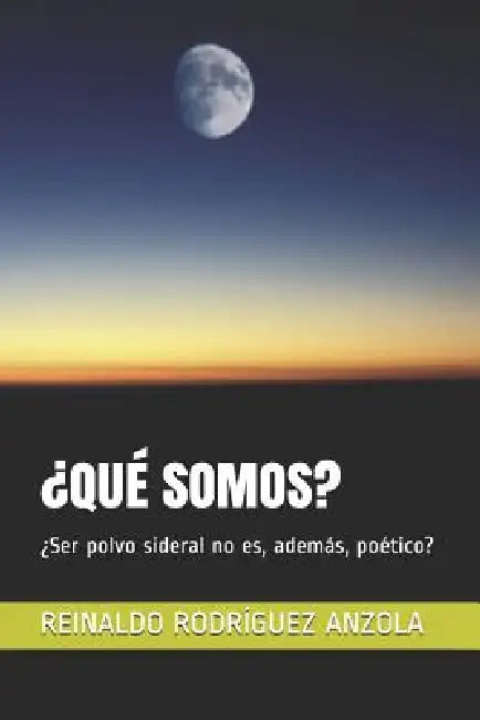 ¿Qué Somos?: ¿Ser polvo sideral no es, además, poético? by Reinaldo Rodríguez Anzola