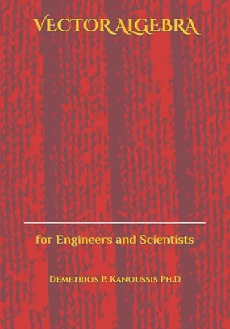 Vector Algebra: for Engineers and Scientists by Demetrios P. Kanoussis Ph. D.