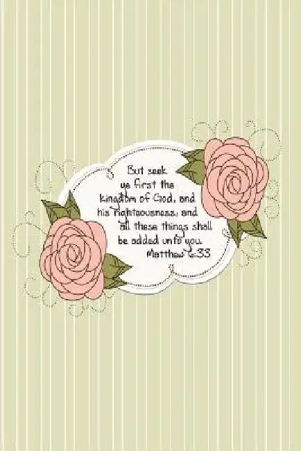 But seek ye first the kingdom of God, and his righteousness; and all these things shall be added unto you.--Matthew 6: 33 by Mickey's Journals