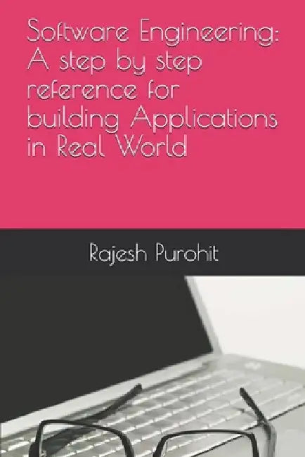 Software Engineering: A step by step reference for building Applications in Real World by Rajesh Purohit