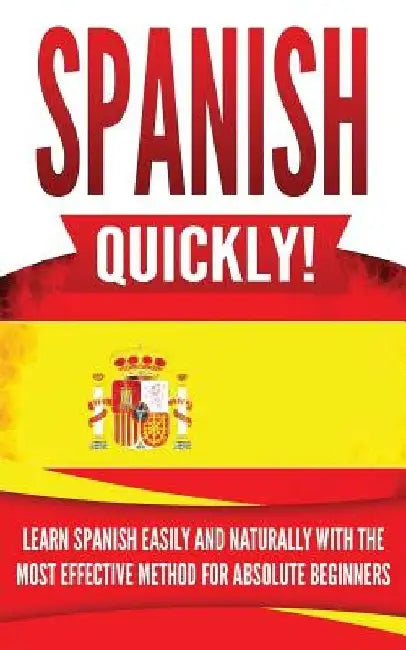 Spanish Quickly!: Learn Spanish Easily and Naturally with the Most Effective Method for Absolute Beginners by Language Master