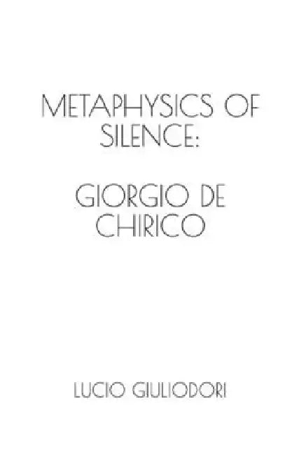 Metaphysics of silence: Giorgio De Chirico. by Lucio Giuliodori